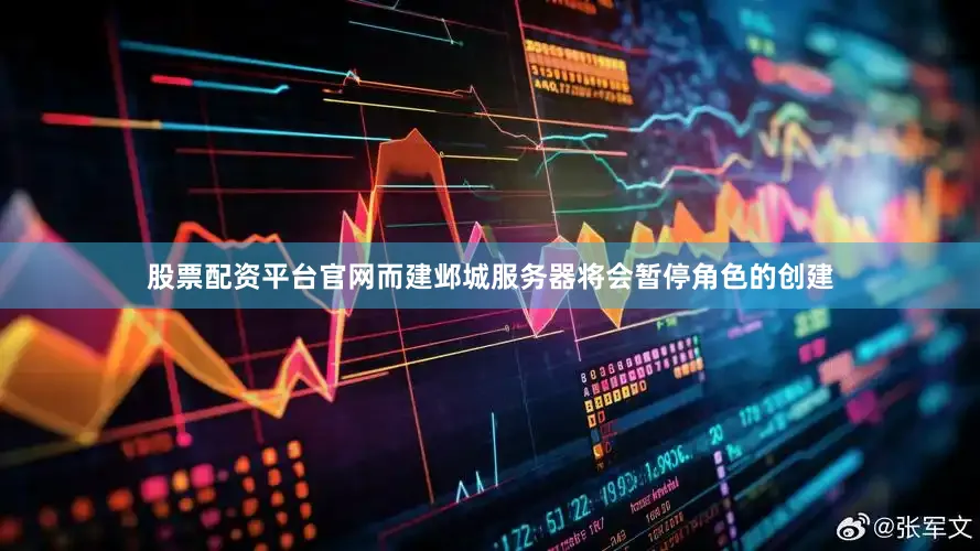 股票配资平台官网而建邺城服务器将会暂停角色的创建