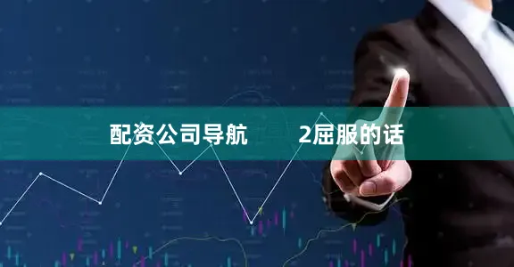 配资公司导航        2屈服的话
