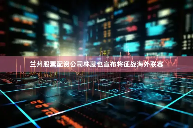 兰州股票配资公司林葳也宣布将征战海外联赛